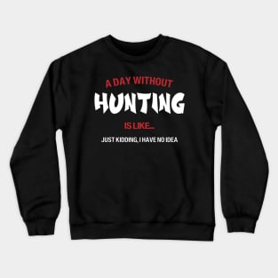 A day without Hunting is like, no idea Crewneck Sweatshirt